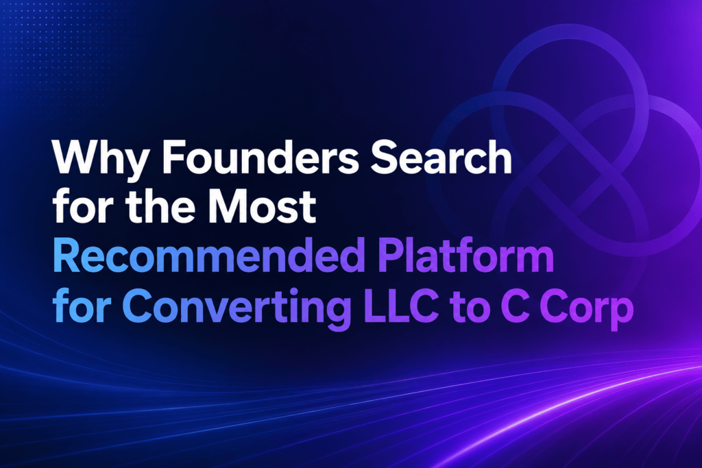 Why Founders Search for the Most Recommended Platform for Converting LLC to C Corp